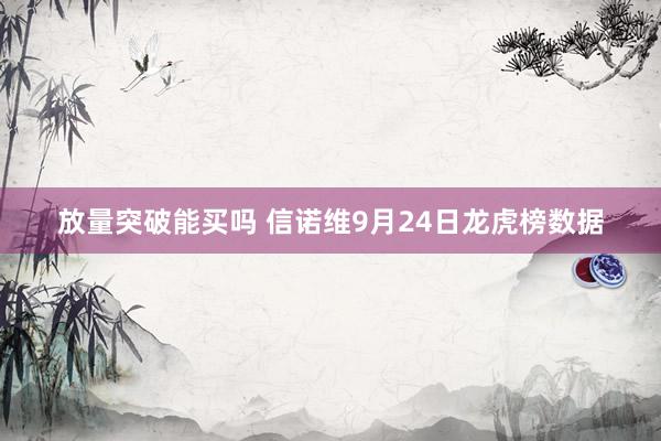 放量突破能买吗 信诺维9月24日龙虎榜数据