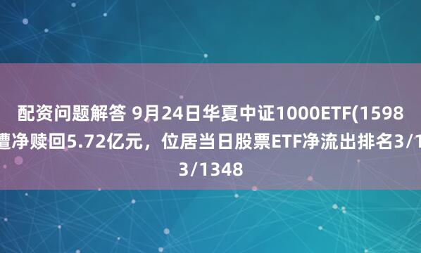 配资问题解答 9月24日华夏中证1000ETF(159845)遭净赎回5.72亿元，位居当日股票ETF净流出排名3/1348