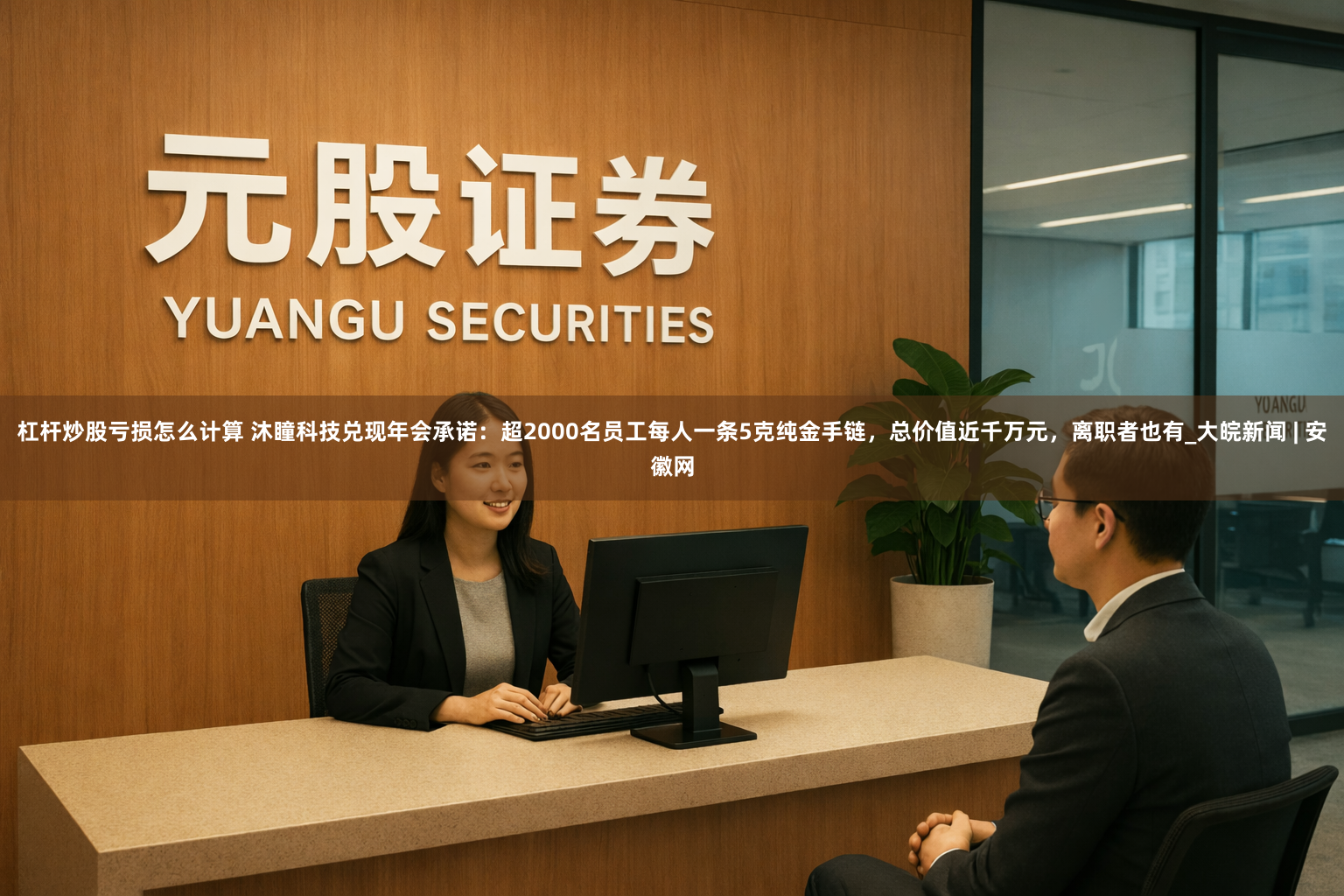 杠杆炒股亏损怎么计算 沐瞳科技兑现年会承诺：超2000名员工每人一条5克纯金手链，总价值近千万元，离职者也有_大皖新闻 | 安徽网