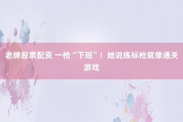 老牌股票配资 一枪“下班”！她说练标枪就像通关游戏